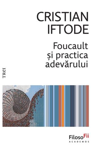 Foucault si practica adevarului